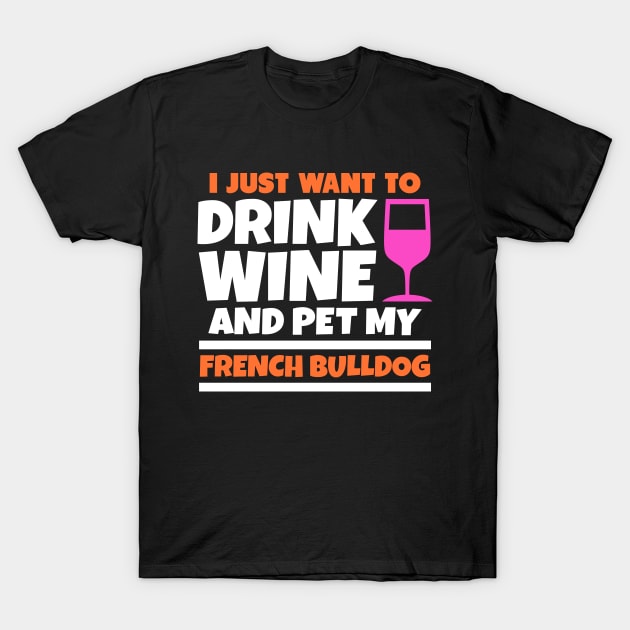 I just want to drink wine and pet my french bulldog T-Shirt by colorsplash